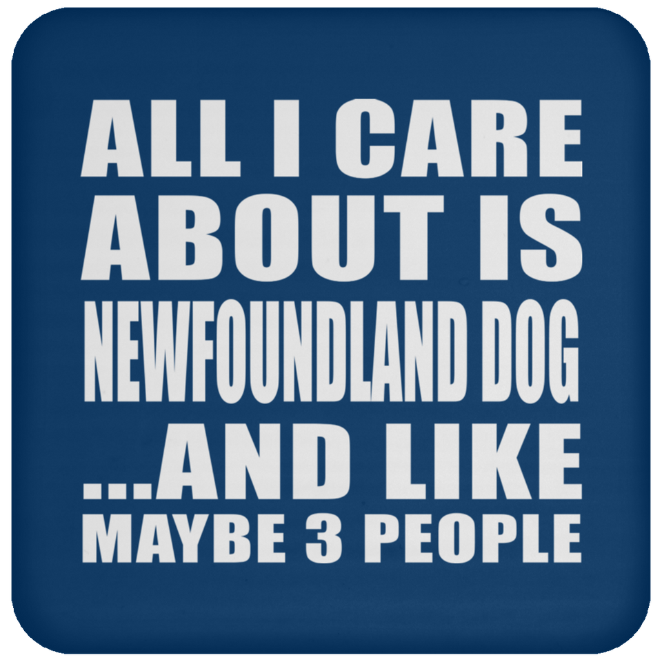 All I Care About Is Newfoundland Dog - Drink Coaster