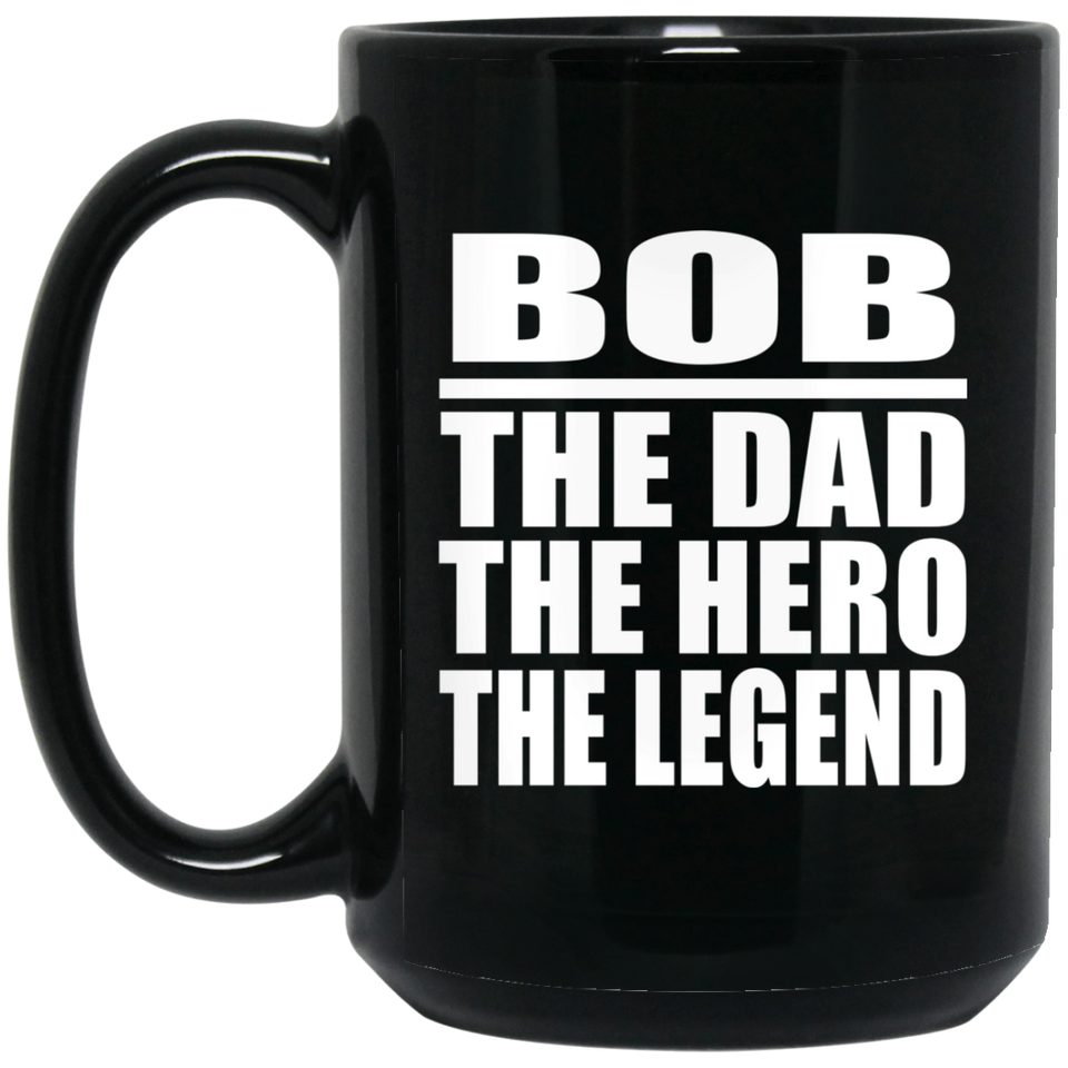 Bob The Dad The Hero The Legend - 15 Oz Coffee Mug Black