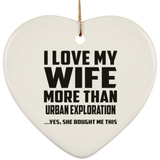 I Love My Wife More Than Urban Exploration - Heart Ornament