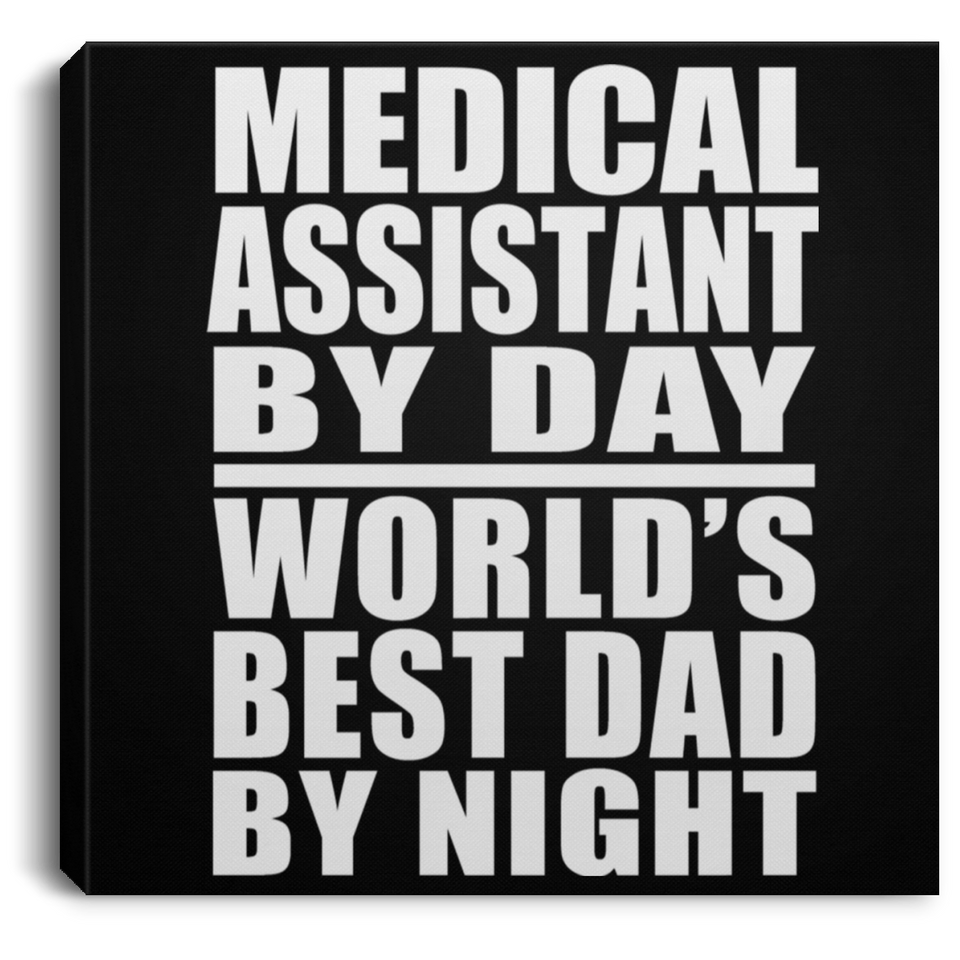 Medical Assistant By Day World's Best Dad By Night - Canvas Square