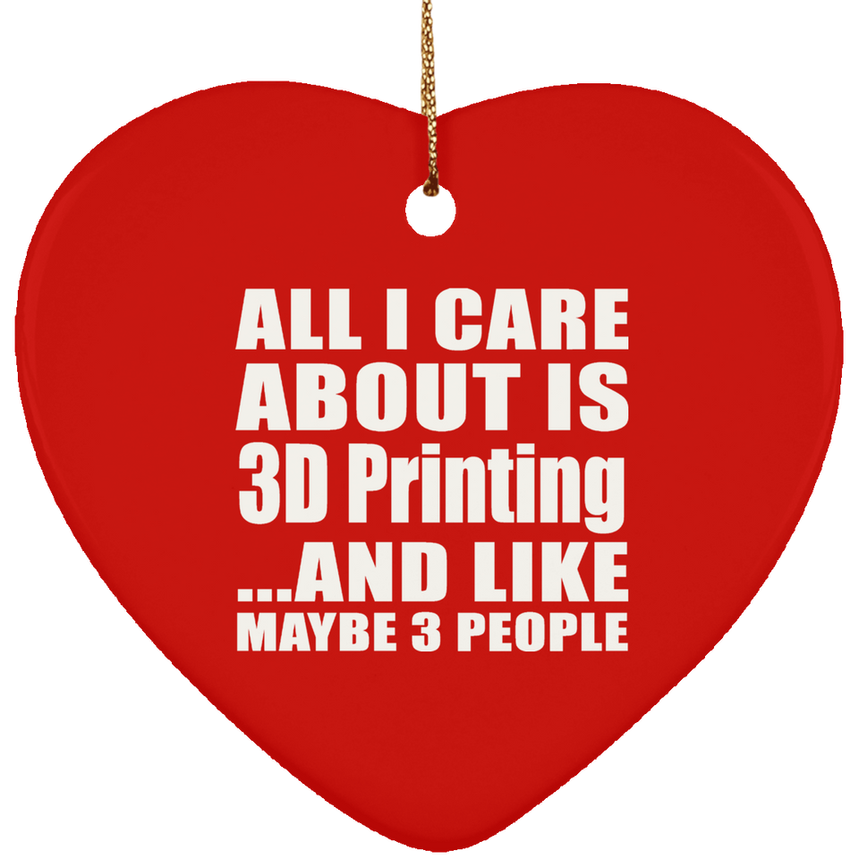 All I Care About Is 3D Printing - Heart Ornament