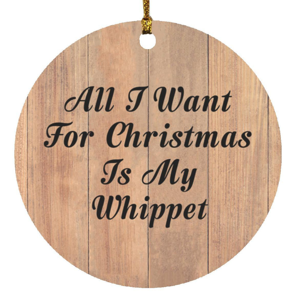 All I Want For Christmas Is My Whippet - Circle Ornament C