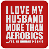 I Love My Husband More Than Aerobics - Coaster