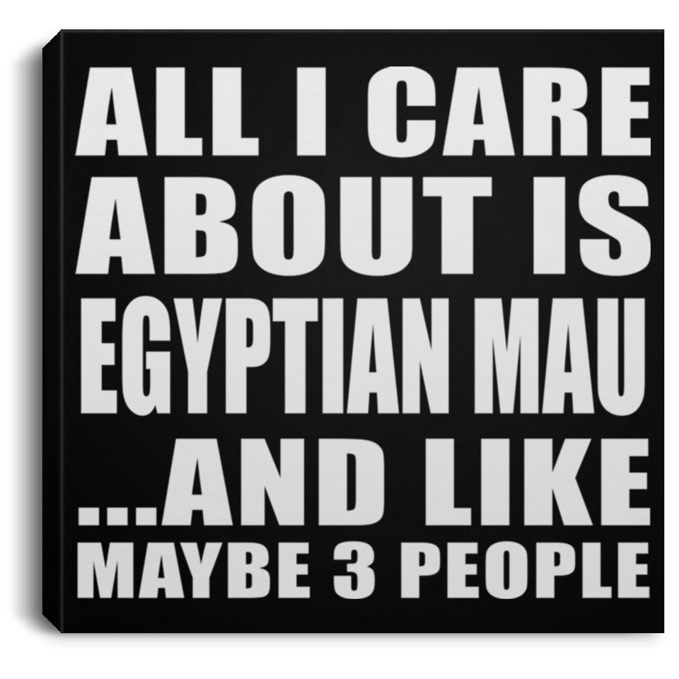 All I Care About Is Egyptian Mau - Canvas Square