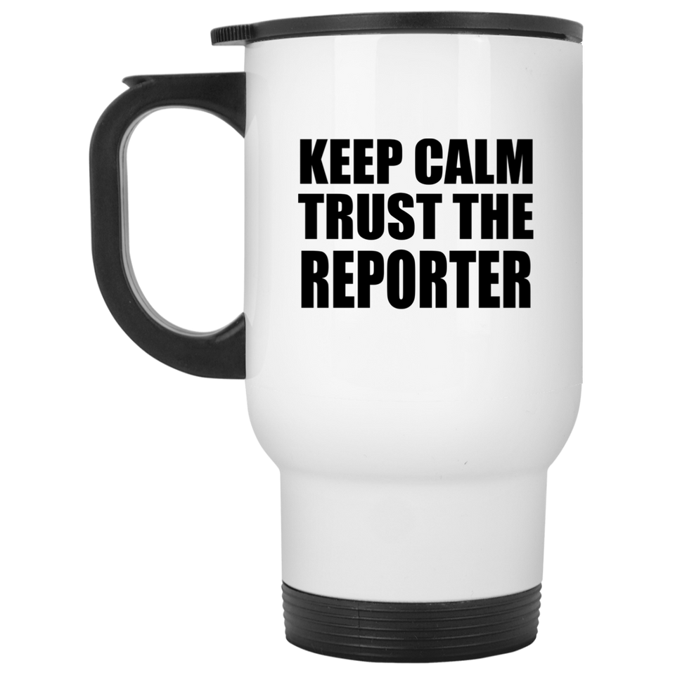 Keep Calm and Trust The Reporter - White Travel Mug