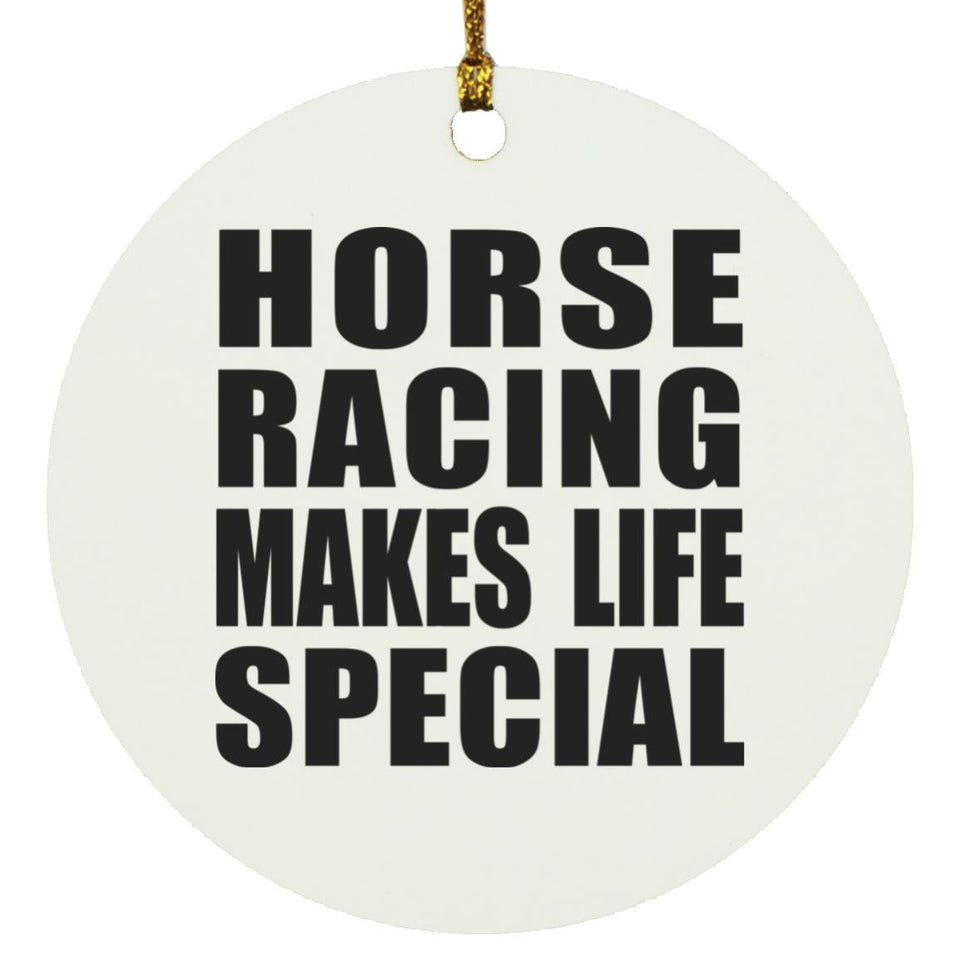 Horse Racing Makes Life Special - Circle Ornament