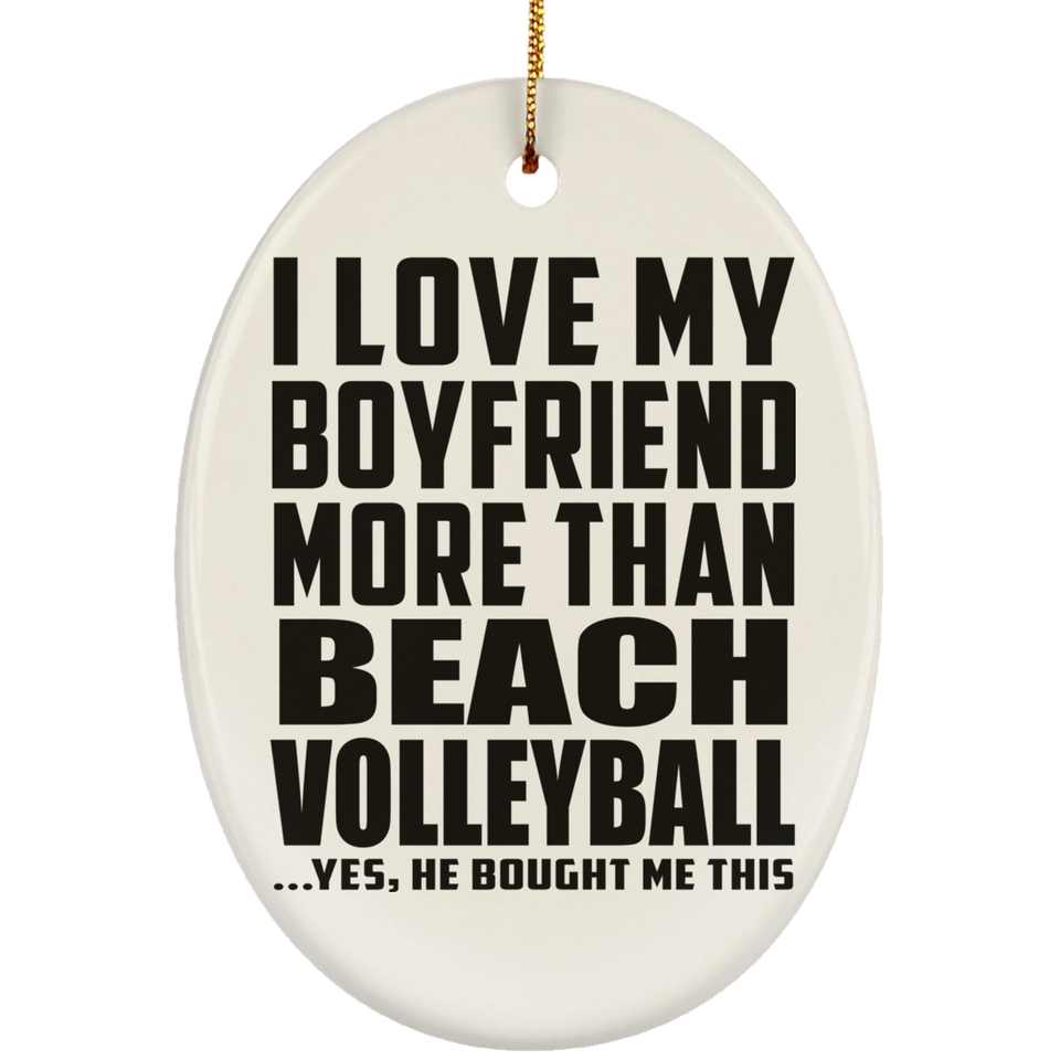 I Love My Boyfriend More Than Beach Volleyball - Oval Ornament