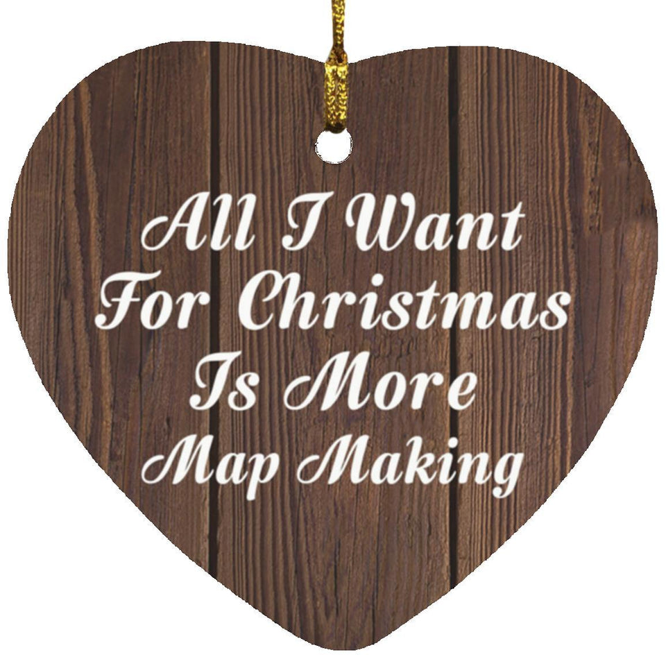 All I Want For Christmas Is More Map Making - Heart Ornament D