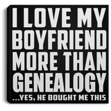 I Love My Boyfriend More Than Genealogy - Canvas Square