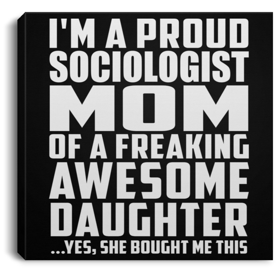 Proud Sociologist Mom Of Awesome Daughter - Canvas Square