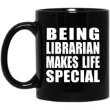 Being Librarian Makes Life Special - 11oz Coffee Mug Black