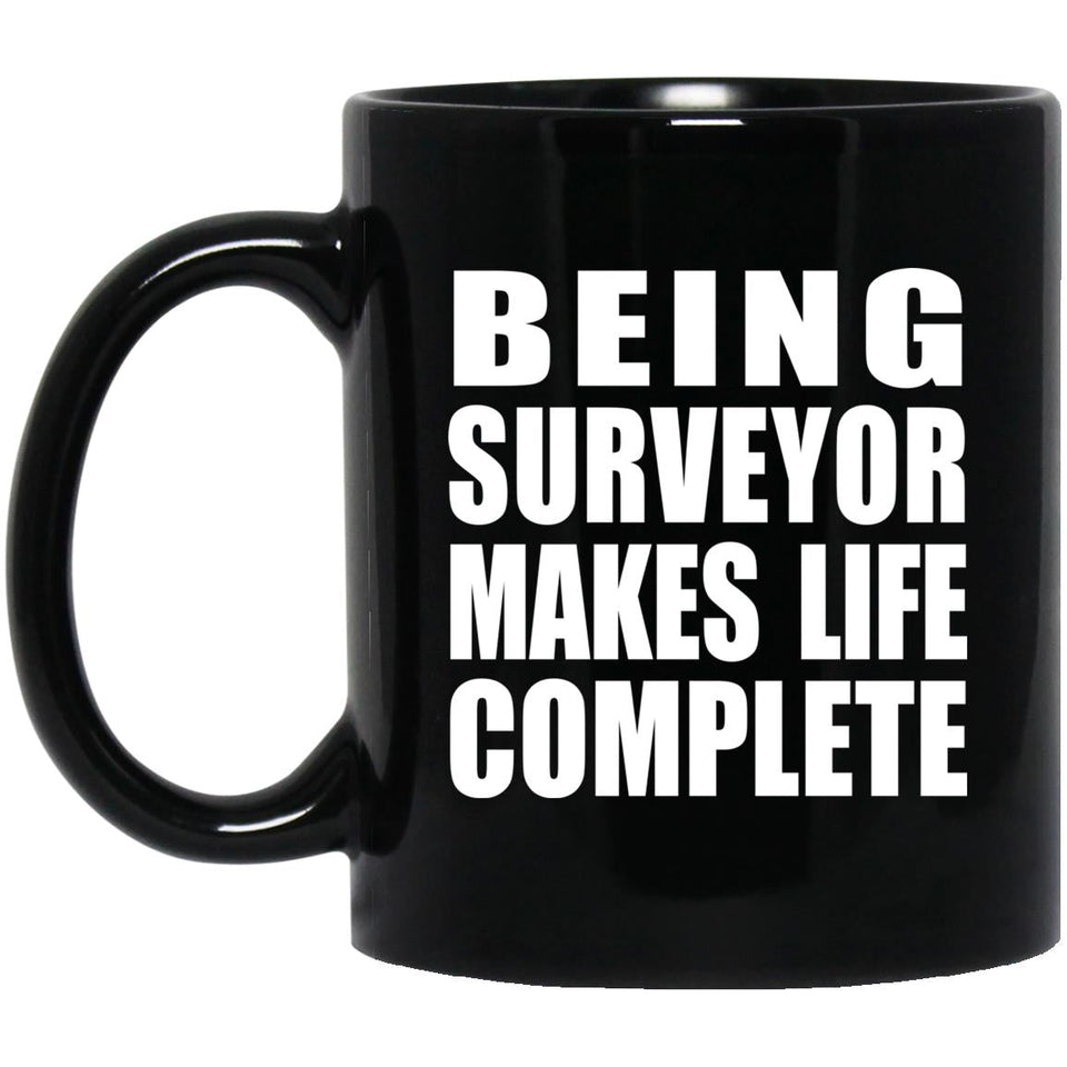 Being Surveyor Makes Life Complete - 11oz Coffee Mug Black
