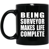 Being Surveyor Makes Life Complete - 11oz Coffee Mug Black