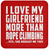 I Love My Girlfriend More Than Rope Climbing - Drink Coaster