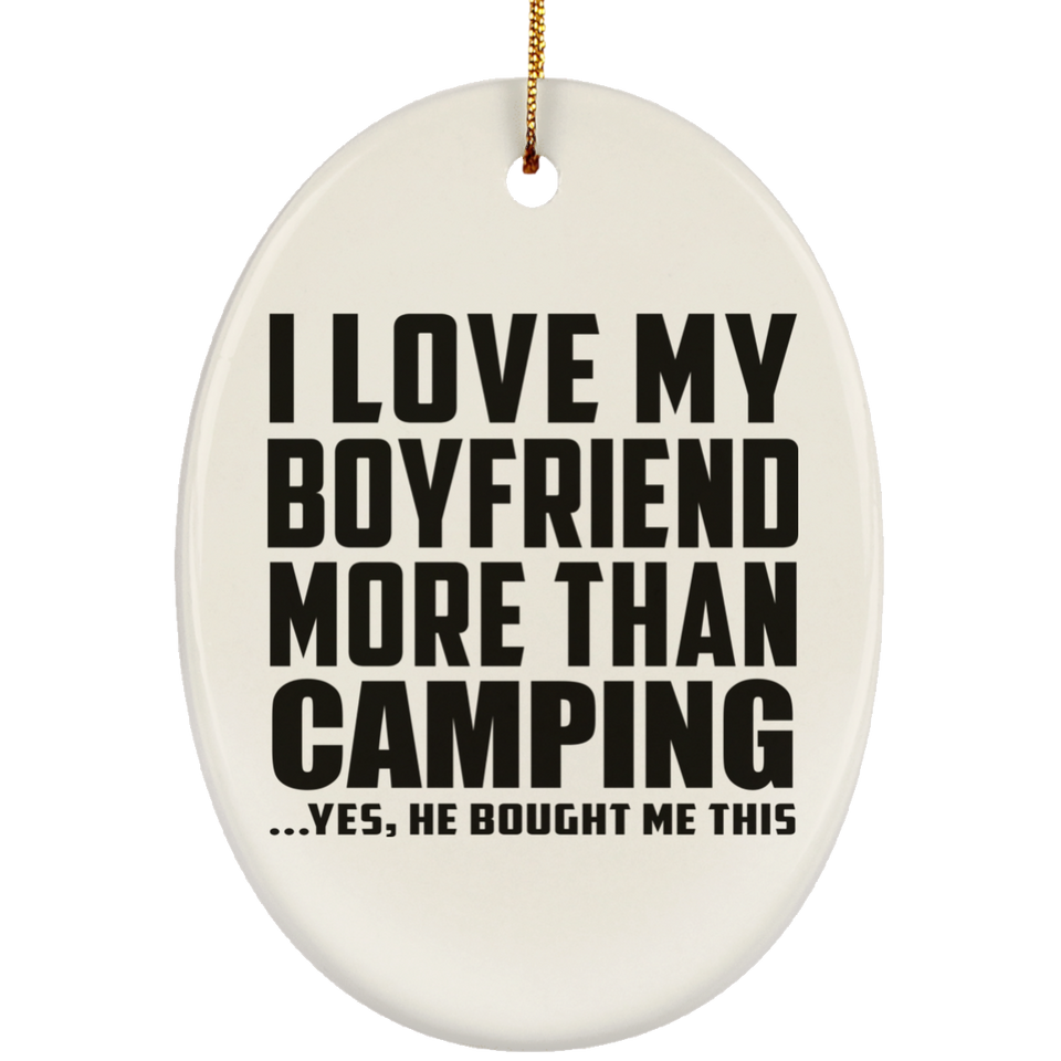 I Love My Boyfriend More Than Camping - Oval Ornament