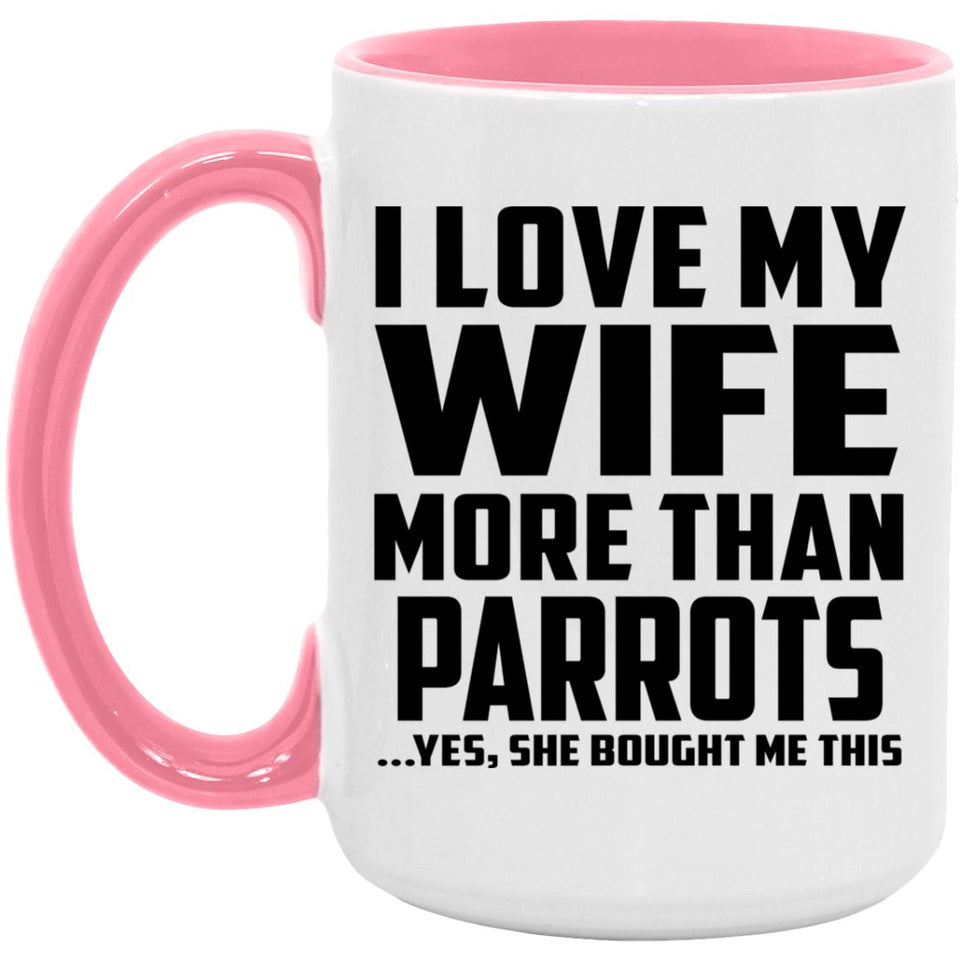 I Love My Wife More Than Parrots - 15oz Accent Mug Pink
