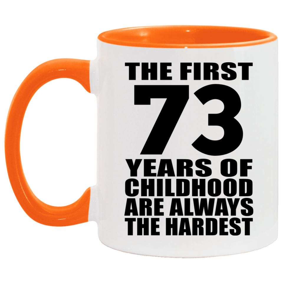 73rd Birthday First 73 Years of Childhood Are The Hardest - 11oz Accent Mug Orange