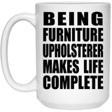Being Furniture Upholsterer Makes Life Complete - 15oz Coffee Mug