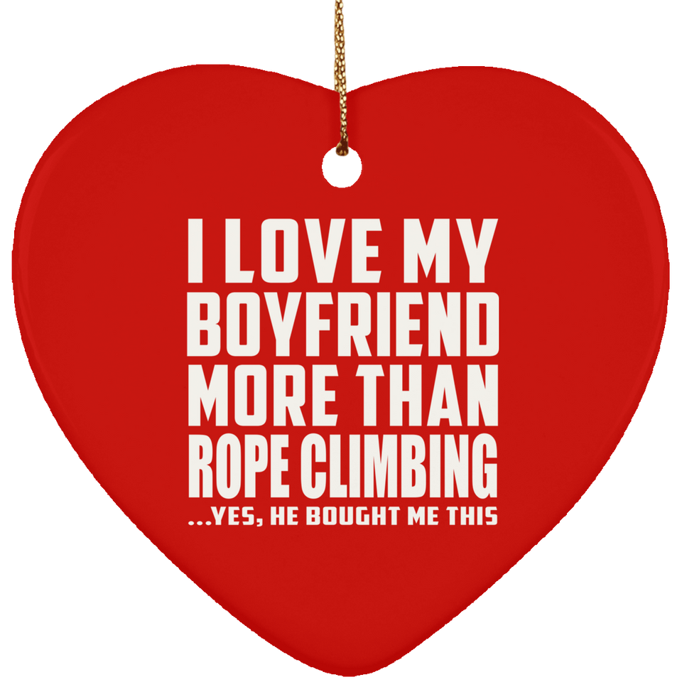 I Love My Boyfriend More Than Rope Climbing - Heart Ornament