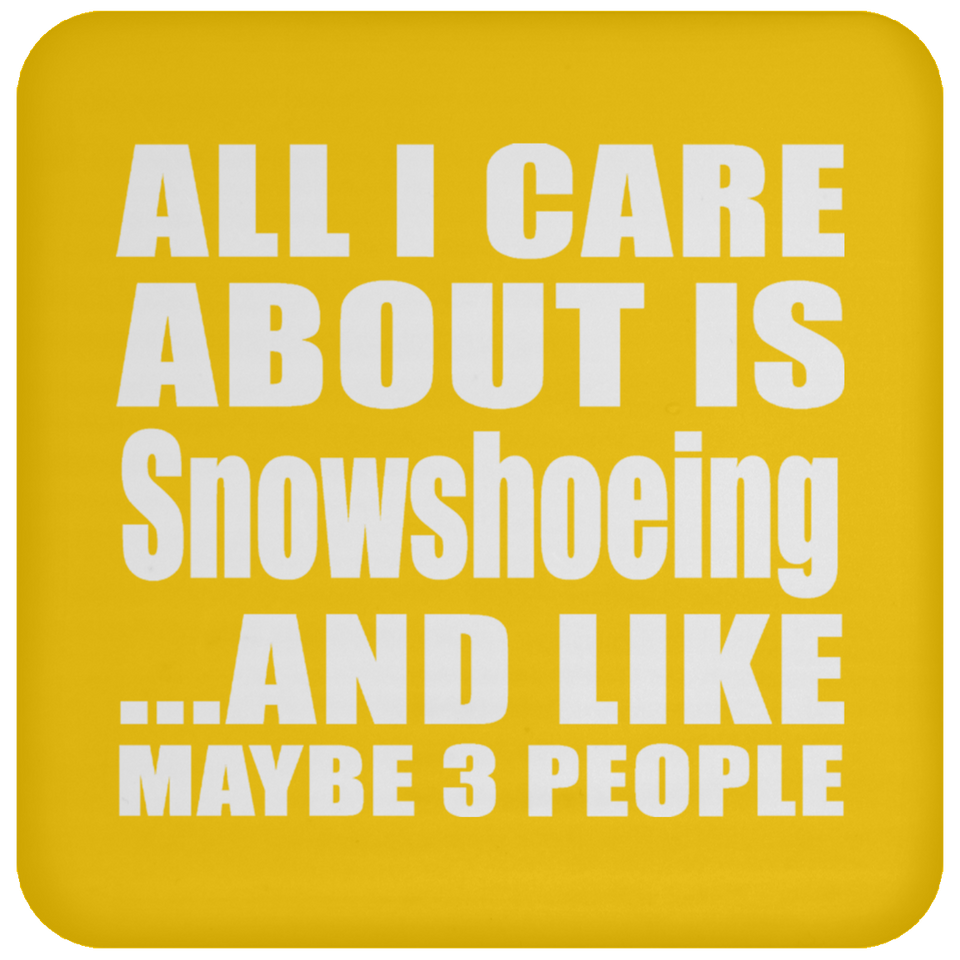 All I Care About Is Snowshoeing - Drink Coaster