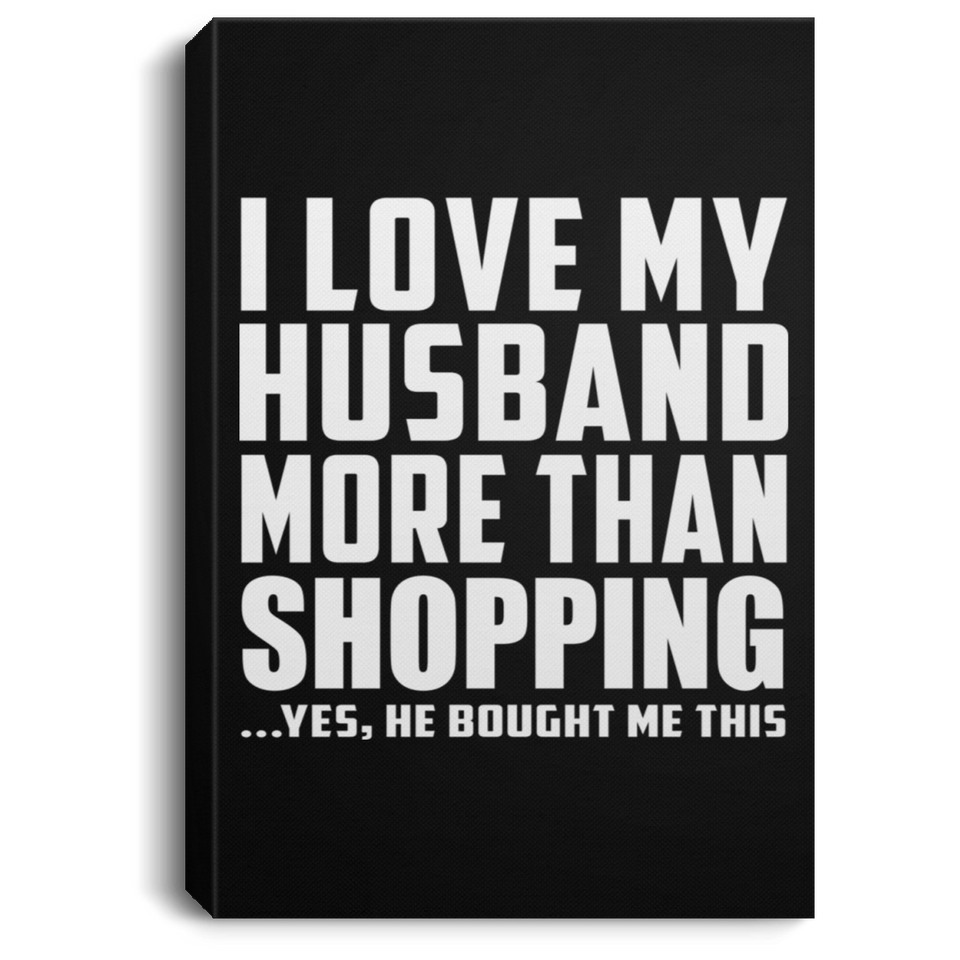 I Love My Husband More Than Shopping - Canvas Portrait