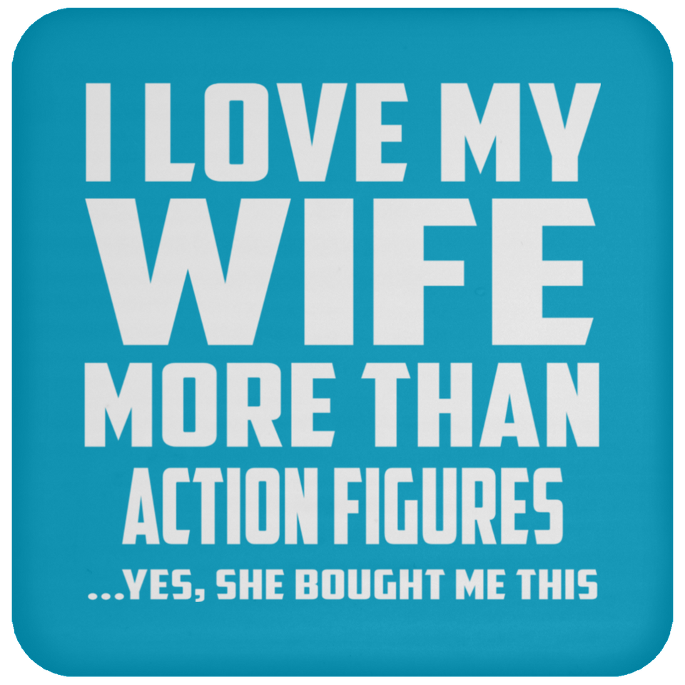 I Love My Wife More Than Action Figures - Drink Coaster