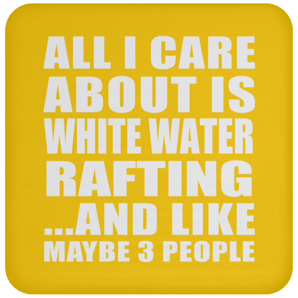 All I Care About Is White Water Rafting - Drink Coaster