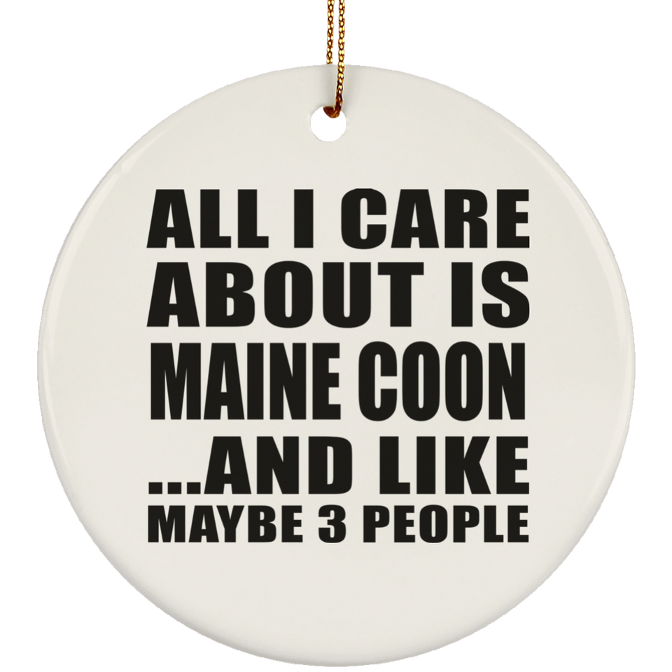 All I Care About Is Maine Coon - Circle Ornament