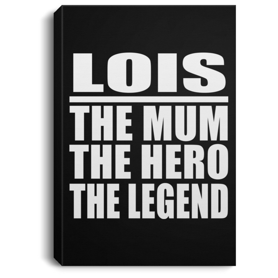 Lois The Mum The Hero The Legend - Canvas Portrait