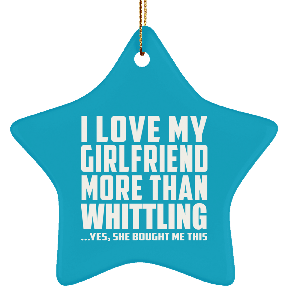 I Love My Girlfriend More Than Whittling - Star Ornament