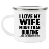 I Love My Wife More Than Quilting - 12oz Camping Mug