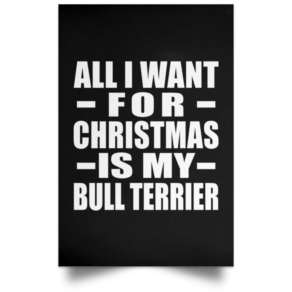 All I Want For Christmas Is My Bull Terrier - Poster Portrait