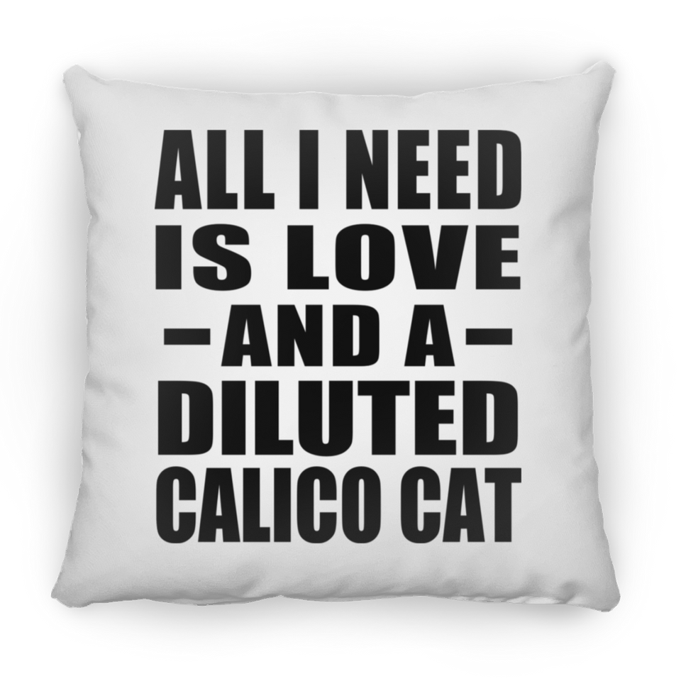 All I Need Is Love And A Diluted Calico Cat - Throw Pillow
