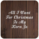 All I Want For Christmas Is My Korn Ja - Drink Coaster D