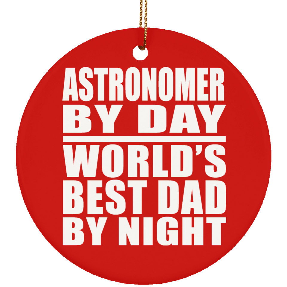 Astronomer By Day World's Best Dad By Night - Circle Ornament
