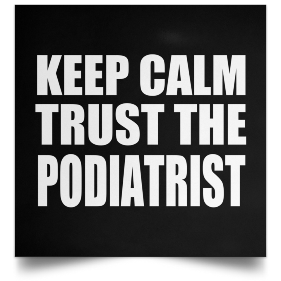 Keep Calm and Trust The Podiatrist - Poster Square