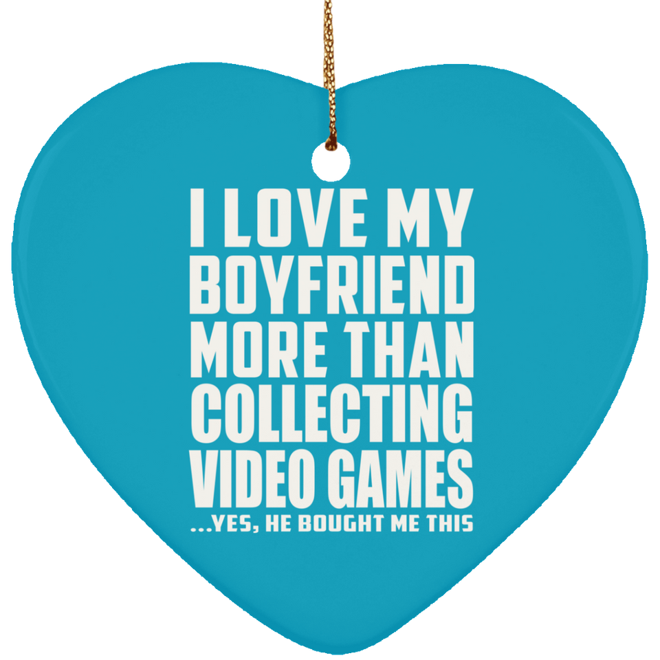 I Love My Boyfriend More Than Collecting Video Games - Heart Ornament