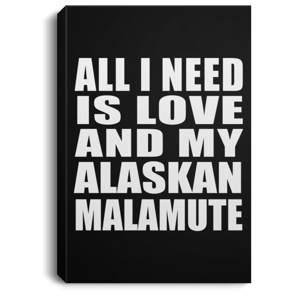 All I Need Is Love And My Alaskan Malamute - Canvas Portrait