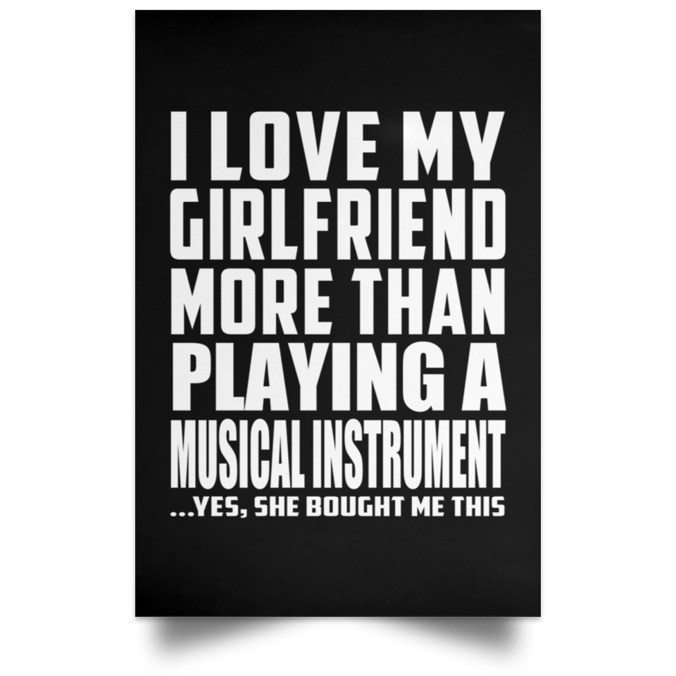 I Love My Girlfriend More Than Playing A Musical Instrument - Poster Portrait