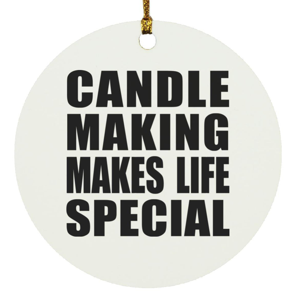 Candle Making Makes Life Special - Circle Ornament