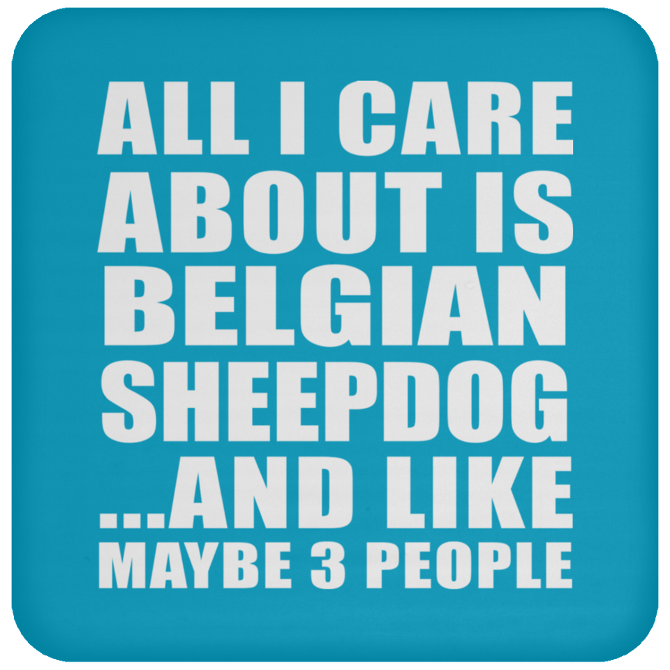 All I Care About Is Belgian Sheepdog - Drink Coaster