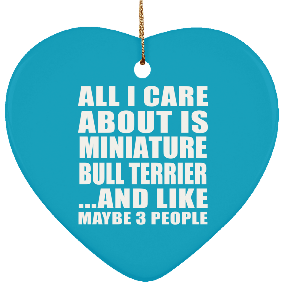 All I Care About Is Miniature Bull Terrier - Heart Ornament