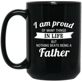 Proud of Many Things In Life, Nothing Beats Being a Father - 15 Oz Coffee Mug Black