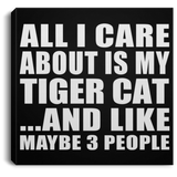 All I Care About Is My Tiger Cat - Canvas Square