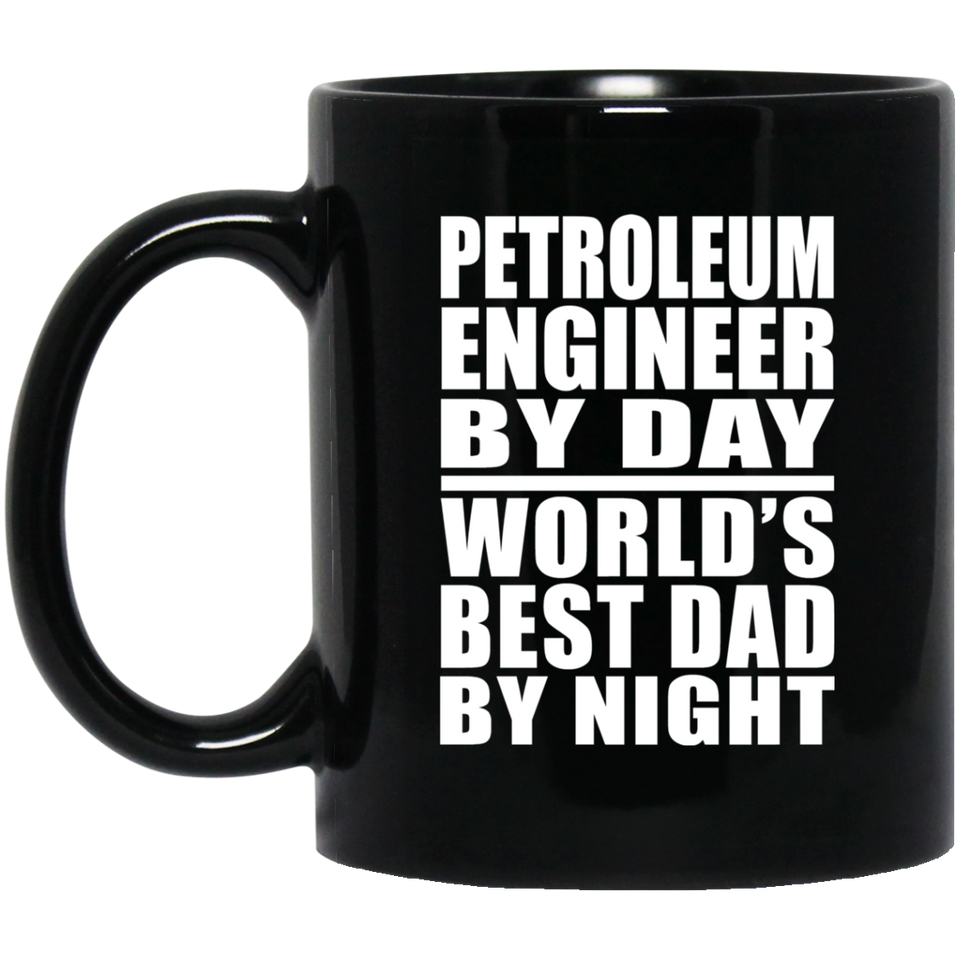 Petroleum Engineer By Day World's Best Dad By Night - 11 Oz Coffee Mug Black