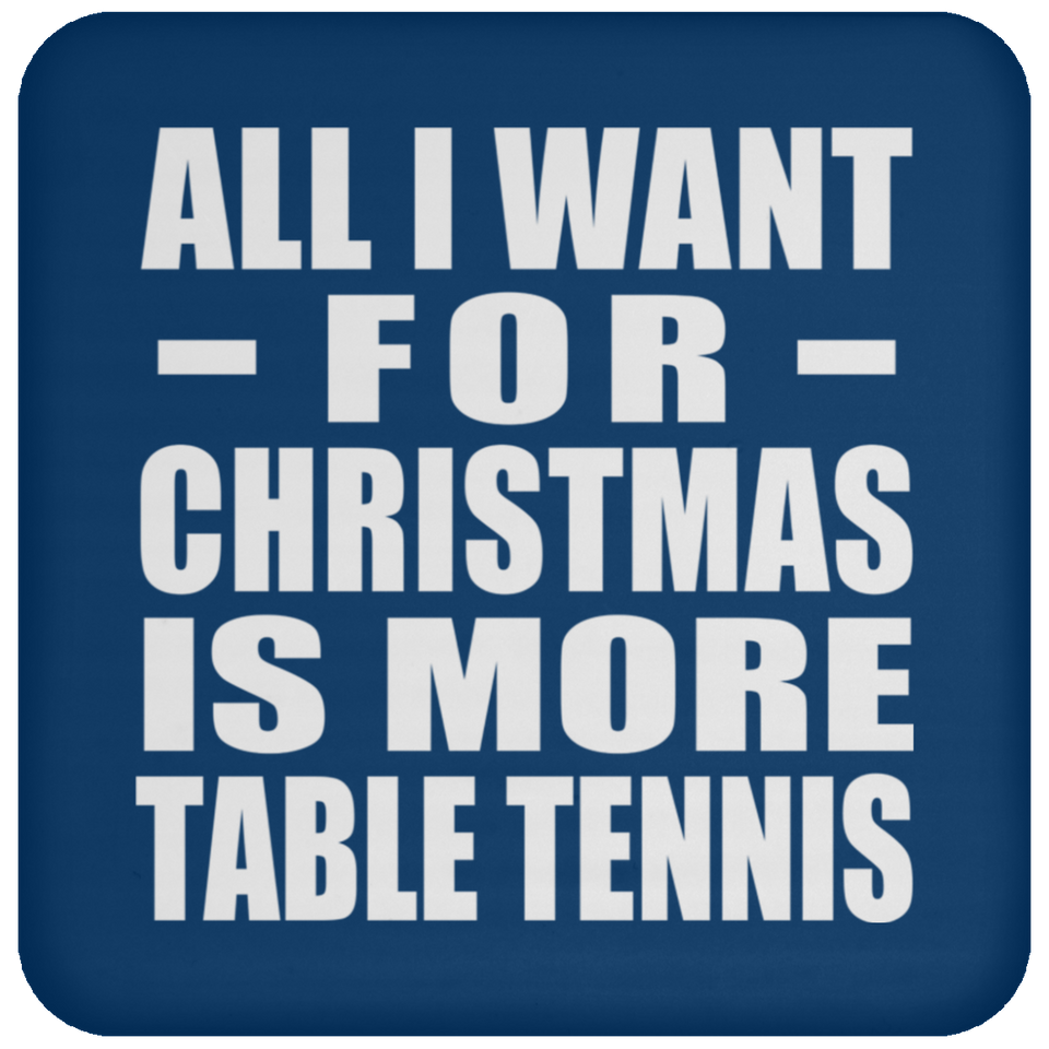 All I Want For Christmas Is More Table Tennis - Coaster