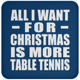 All I Want For Christmas Is More Table Tennis - Coaster