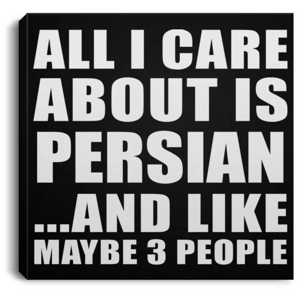 All I Care About Is Persian - Canvas Square