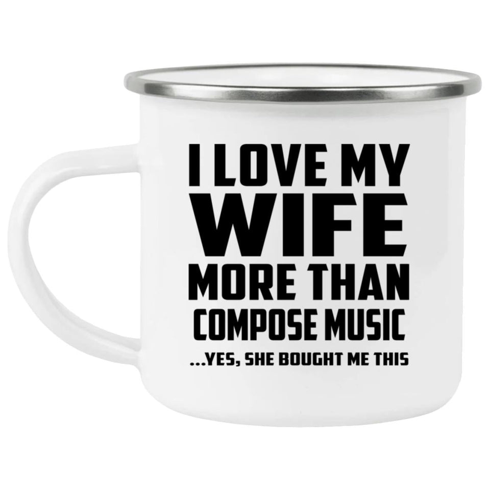 I Love My Wife More Than Compose Music - 12oz Camping Mug