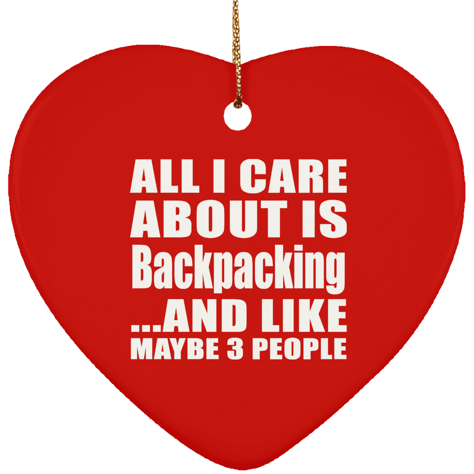 All I Care About Is Backpacking - Heart Ornament